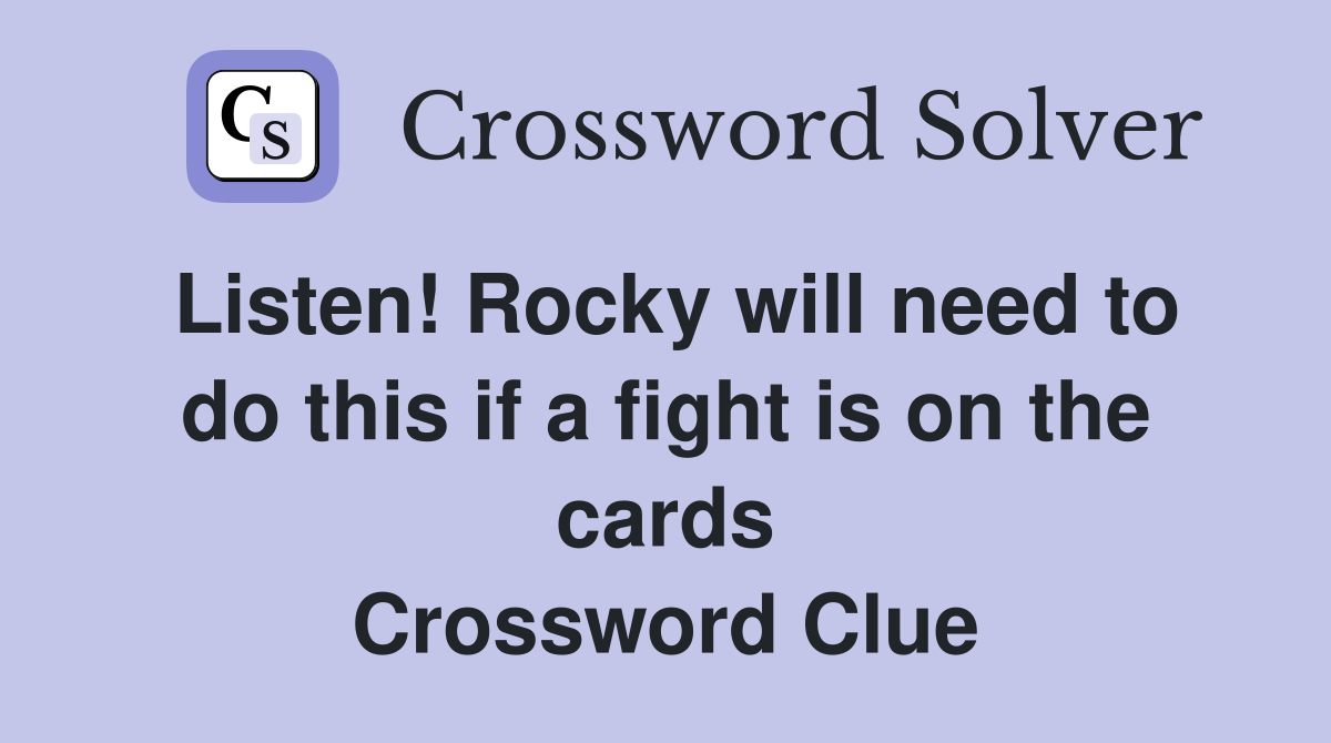 Listen! Rocky will need to do this if a fight is on the cards Crossword Clue