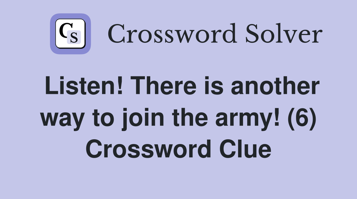 Listen! There is another way to join the army! (6) Crossword Clue