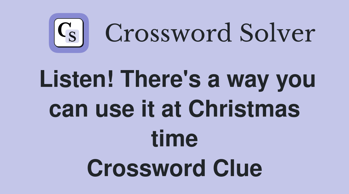 Listen! There's a way you can use it at Christmas time Crossword Clue