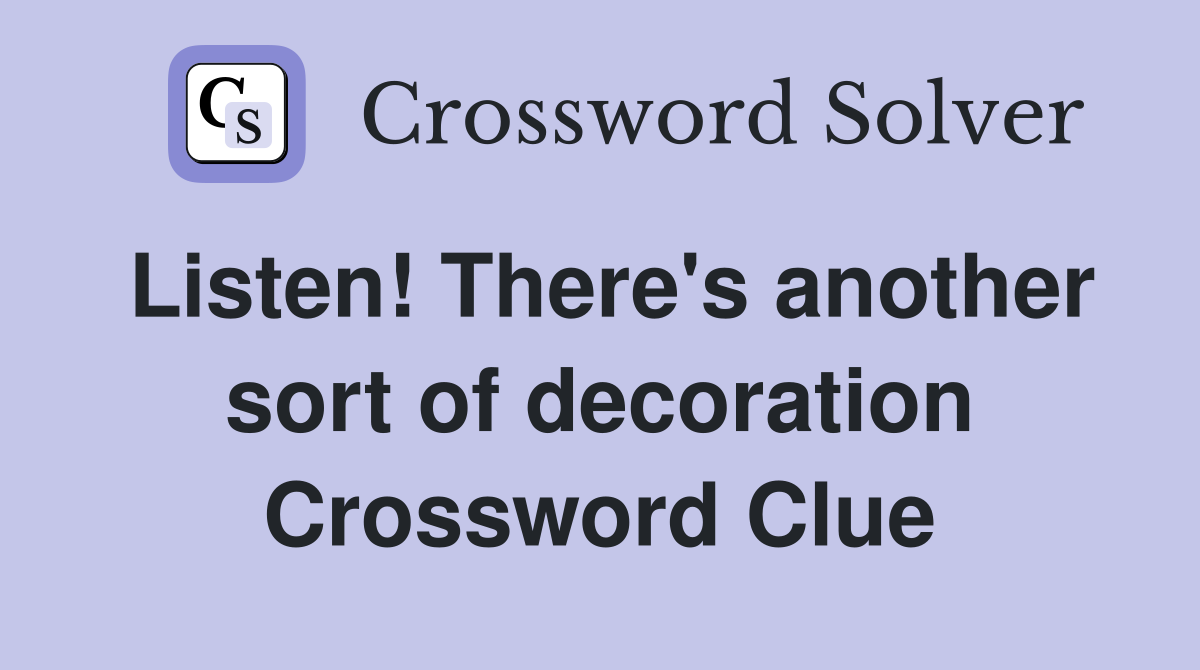 Listen! There's another sort of decoration Crossword Clue