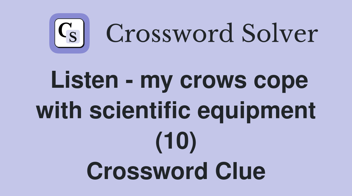 Listen - my crows cope with scientific equipment (10) Crossword Clue