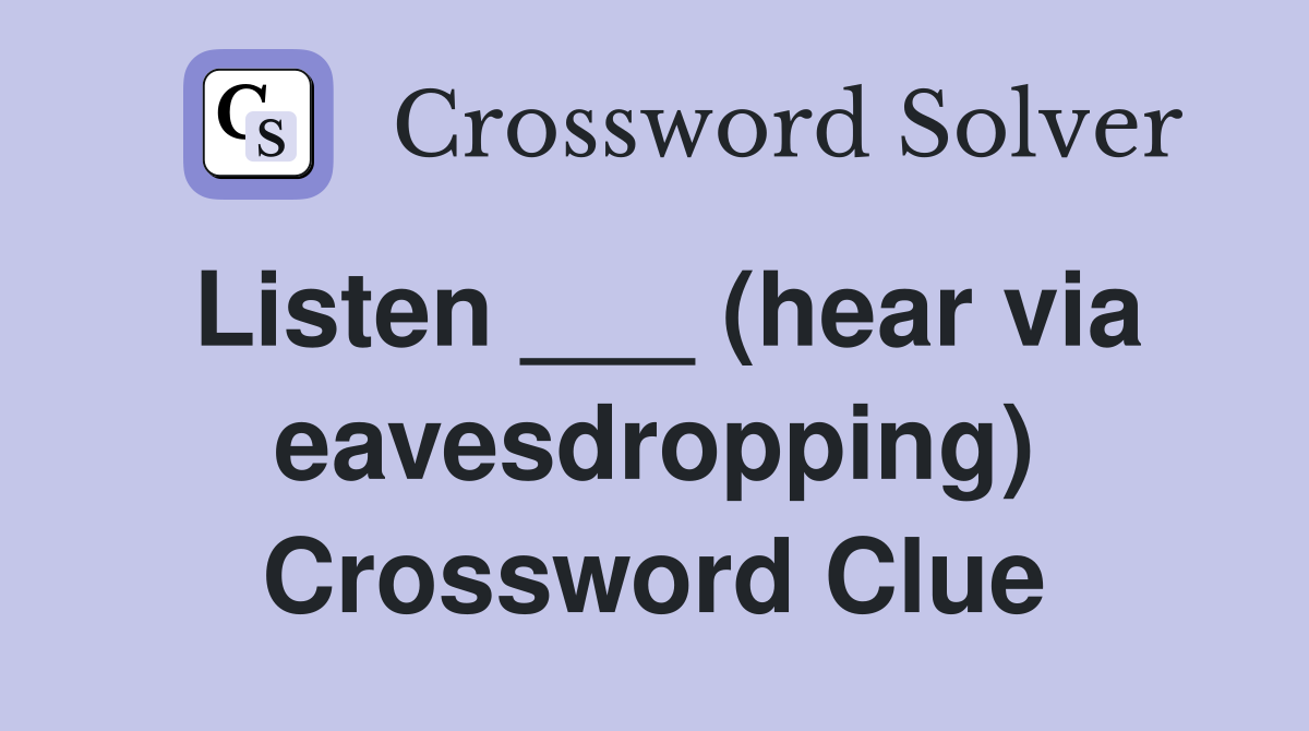 Listen ___ (hear via eavesdropping) Crossword Clue