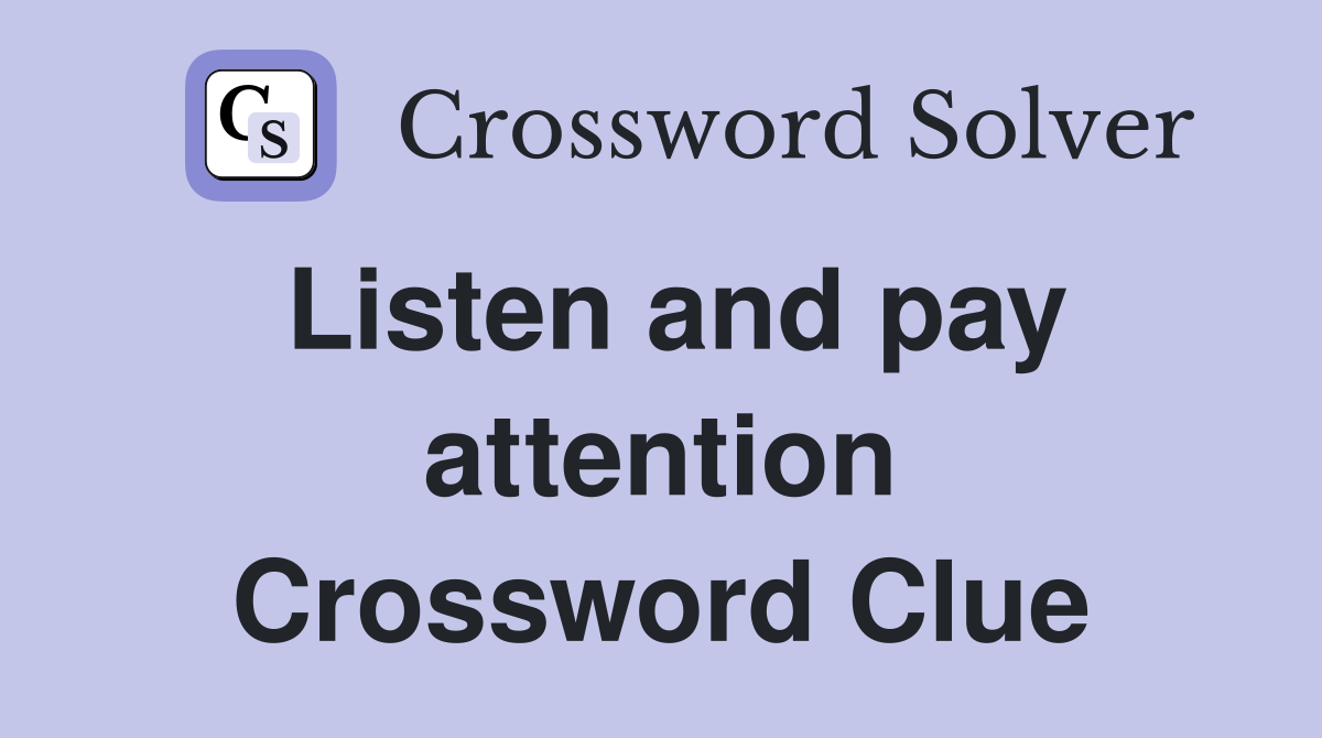 Listen and pay attention Crossword Clue