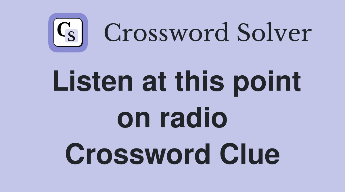 Listen at this point on radio Crossword Clue