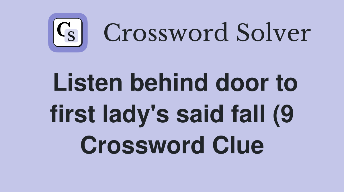 Listen behind door to first lady #39 s said fall (9) Crossword Clue Listen behind door to first lady #39 s said fall (9) Crossword Clue