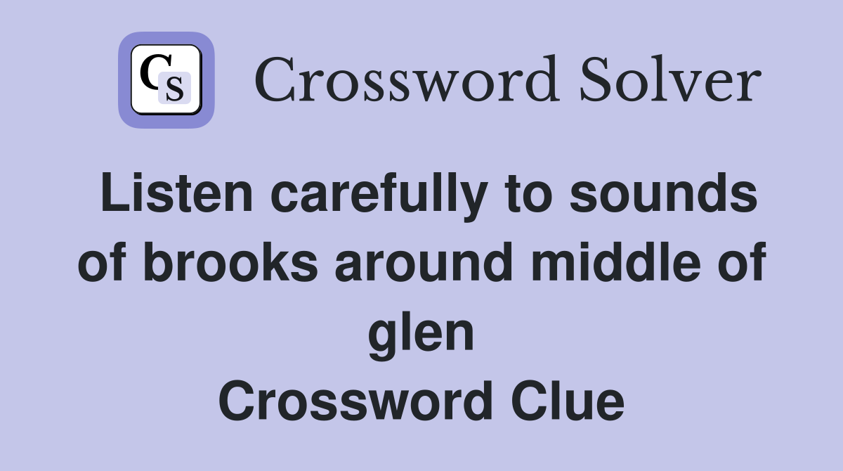 Listen carefully to sounds of brooks around middle of glen Crossword Clue