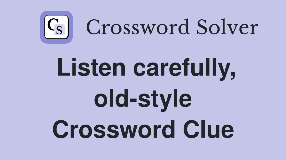 Listen carefully, old-style Crossword Clue