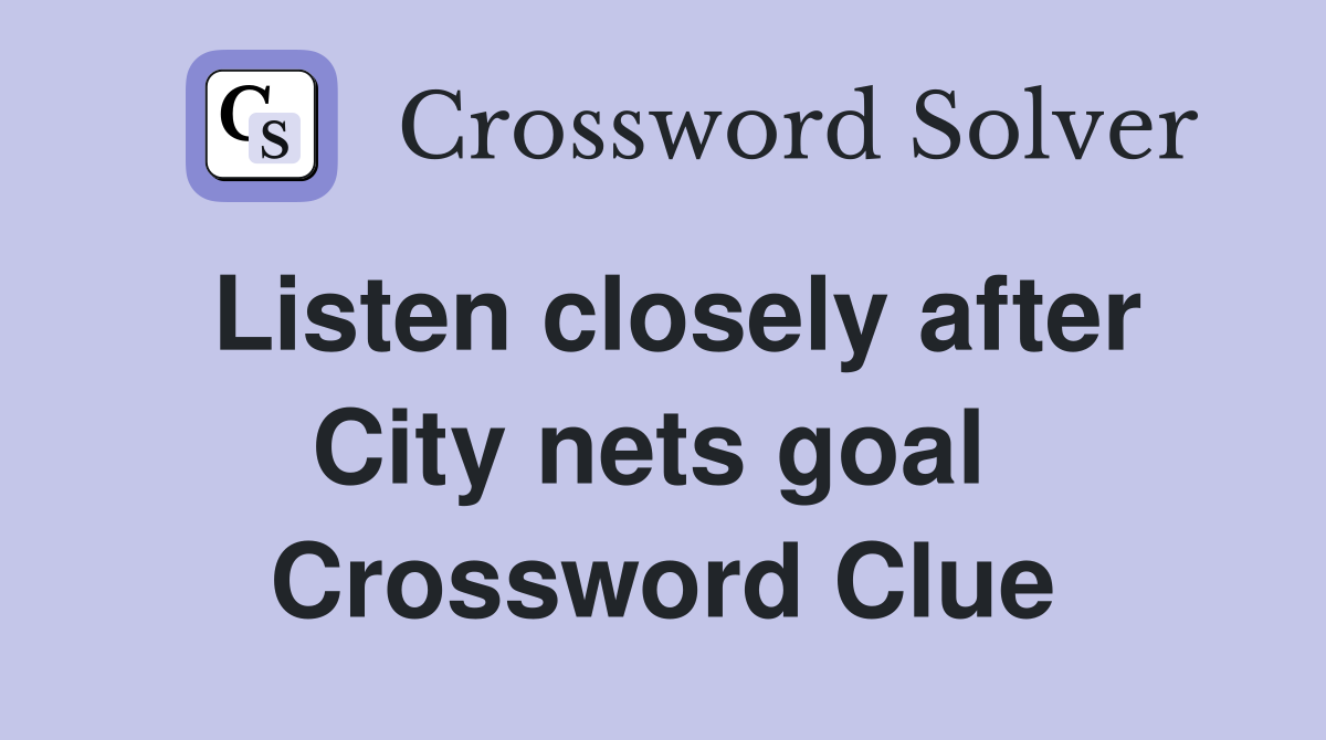 Listen closely after City nets goal  Crossword Clue