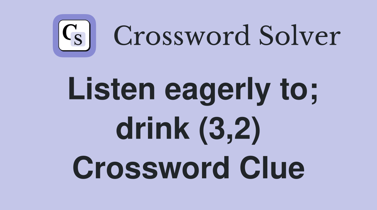 Listen eagerly to; drink (3,2) Crossword Clue