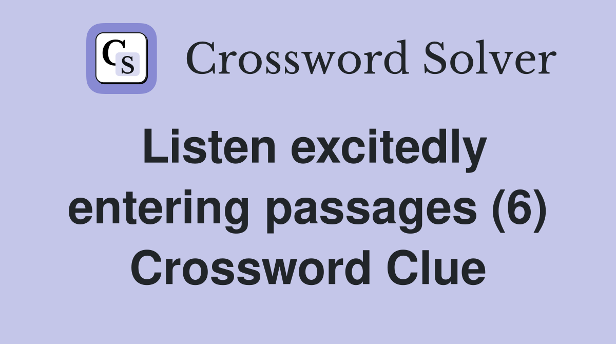 Listen excitedly entering passages (6) Crossword Clue
