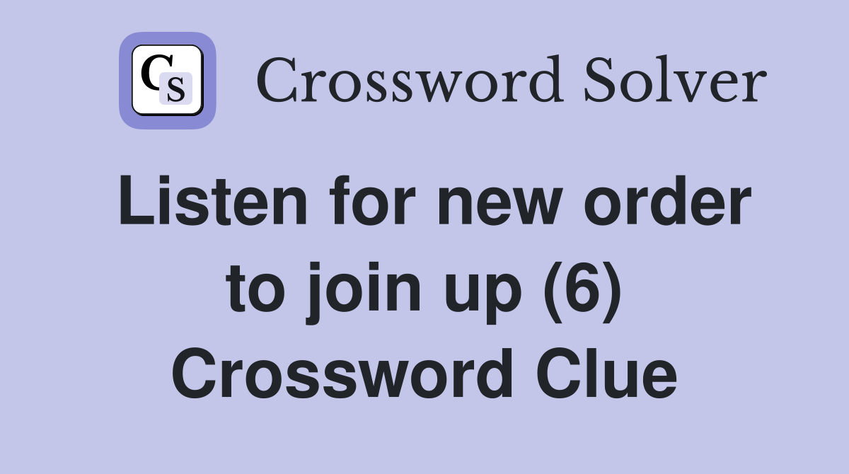 Listen for new order to join up (6) Crossword Clue