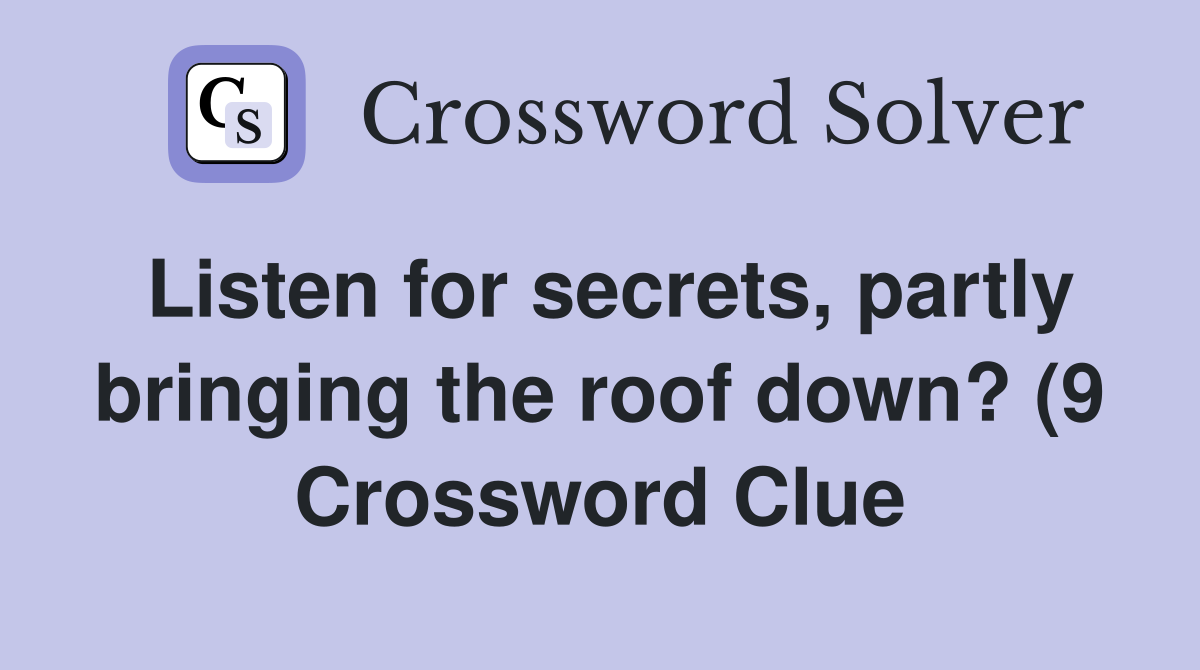 Listen for secrets partly bringing the roof down? (9) Crossword Clue Listen for secrets partly bringing the roof down? (9) Crossword Clue
