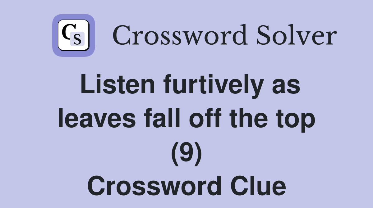 Listen furtively as leaves fall off the top (9) Crossword Clue