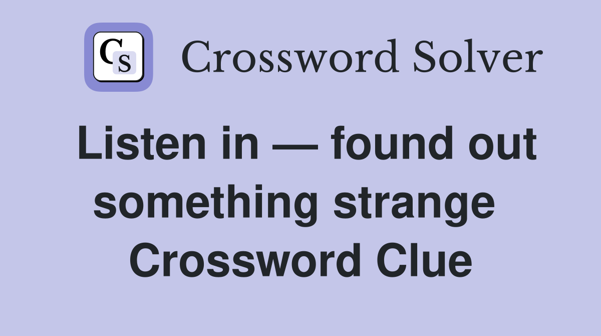 Listen in — found out something strange  Crossword Clue