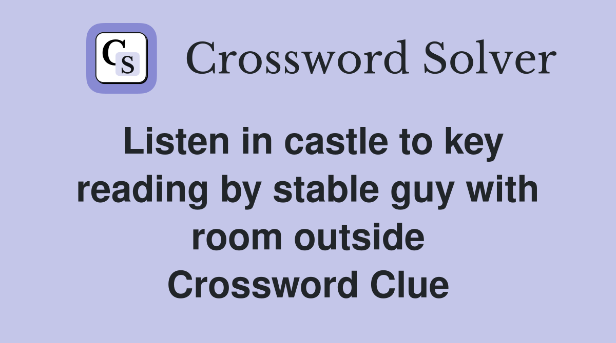 Listen in castle to key reading by stable guy with room outside Crossword Clue