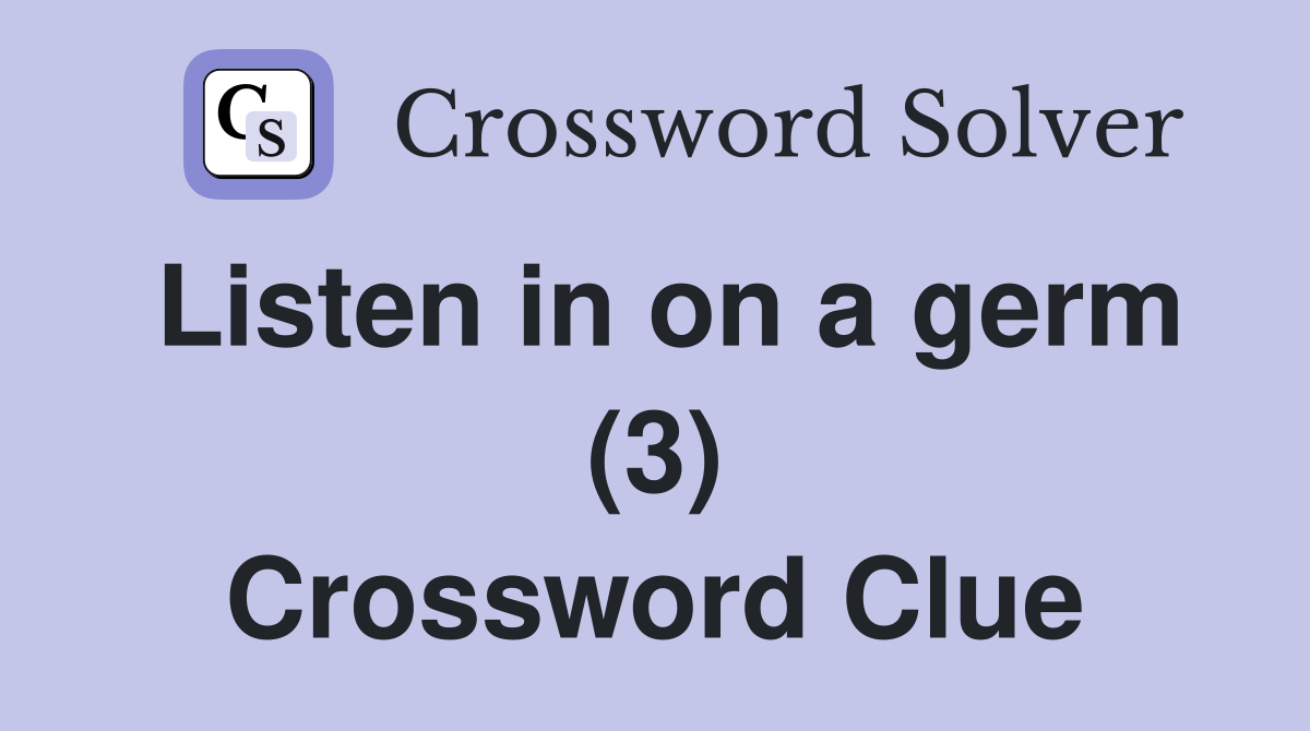 Listen in on a germ (3) Crossword Clue
