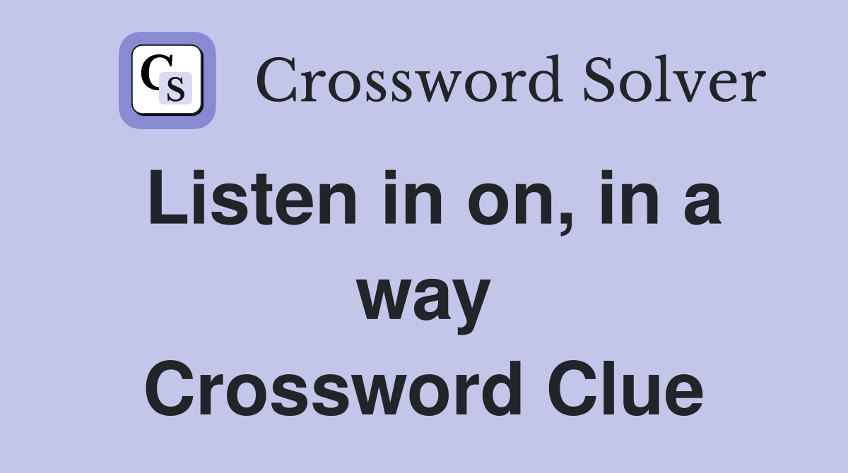 Listen in on, in a way Crossword Clue