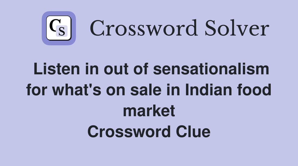 Listen in out of sensationalism for what's on sale in Indian food market Crossword Clue
