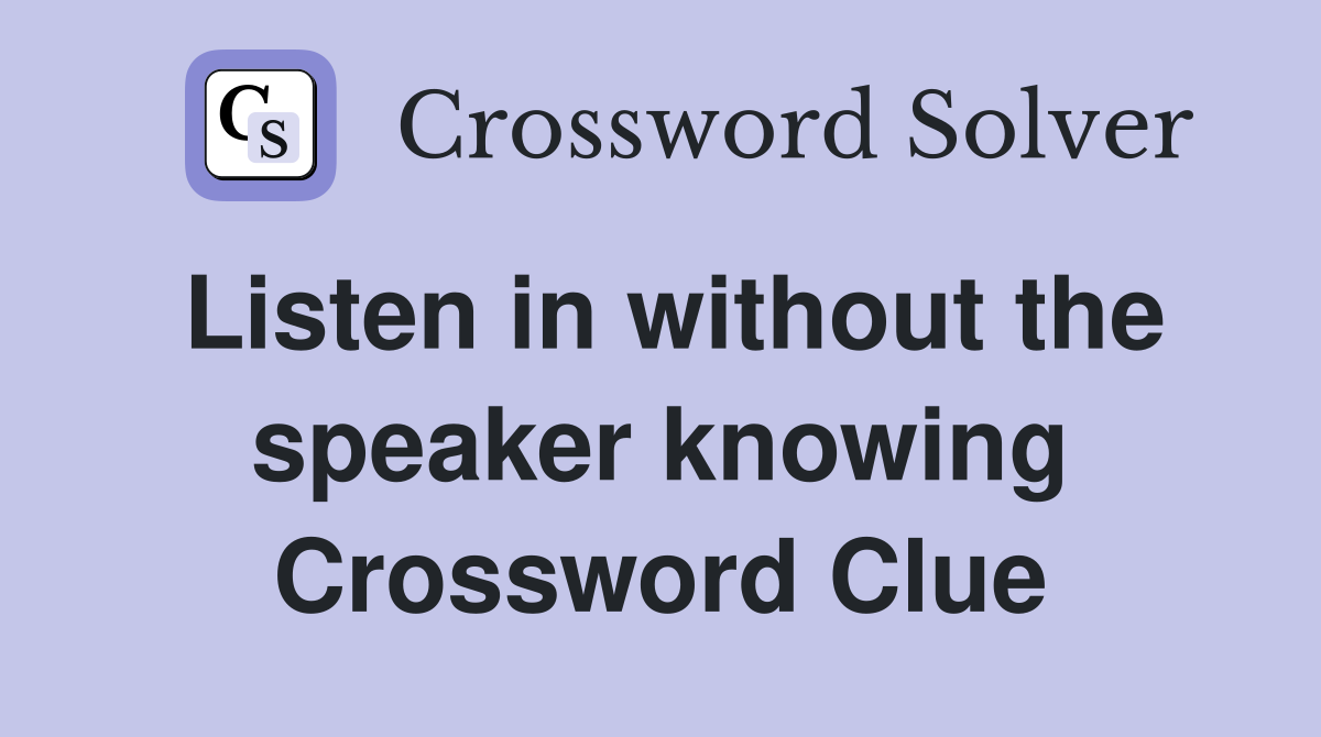 Listen in without the speaker knowing Crossword Clue