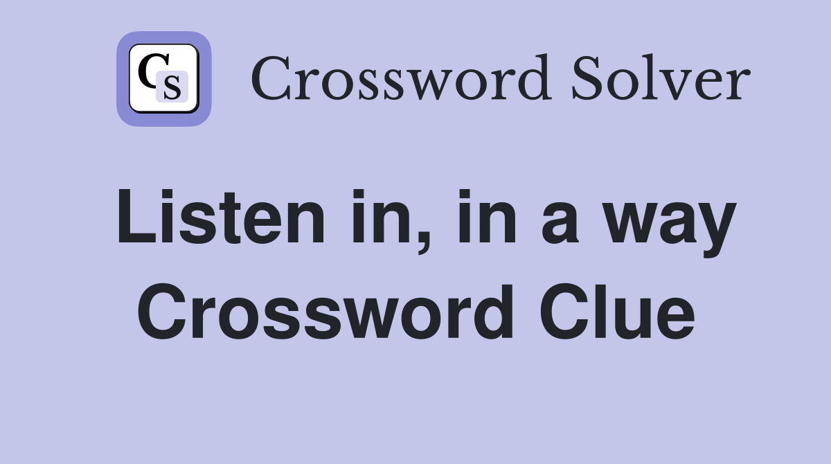 Listen in, in a way Crossword Clue
