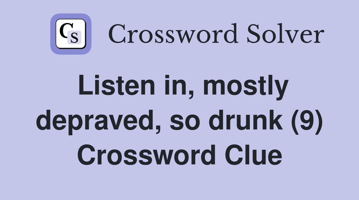 Listen in, mostly depraved, so drunk (9) Crossword Clue