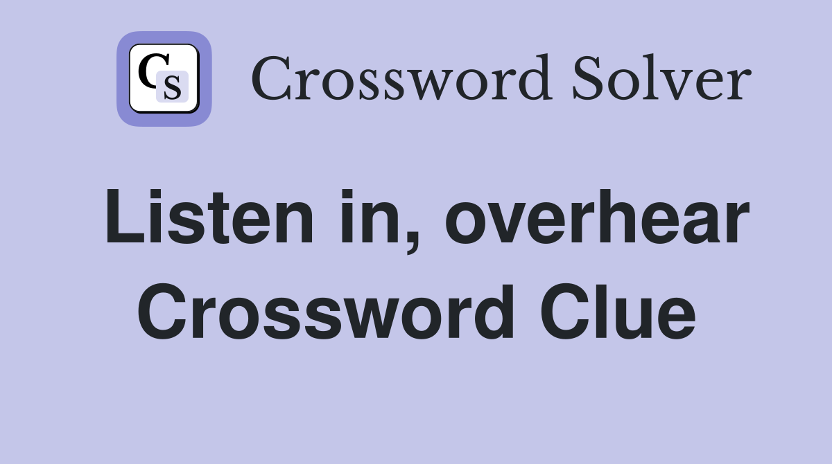 Listen in, overhear Crossword Clue
