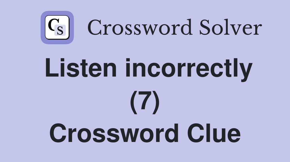 Listen incorrectly (7) Crossword Clue