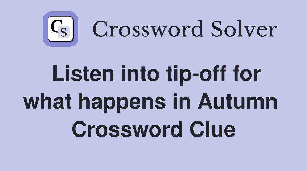 Listen into tip-off for what happens in Autumn  Crossword Clue