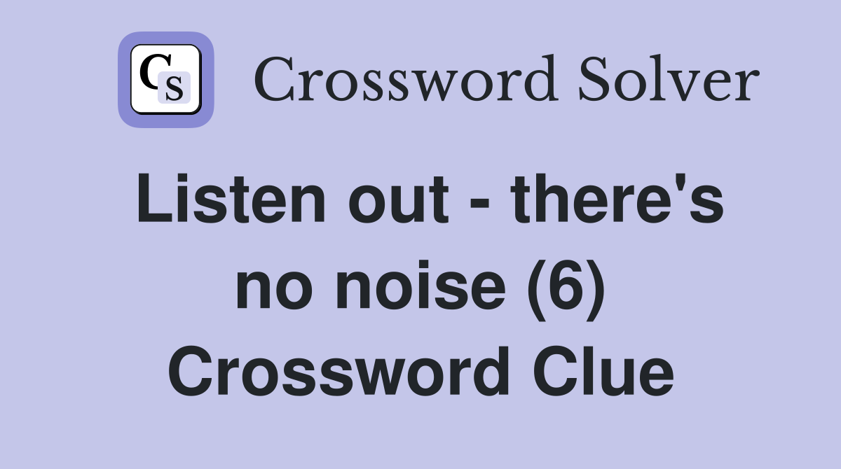 Listen out - there's no noise (6) Crossword Clue