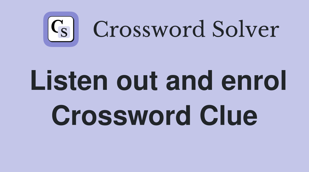 Listen out and enrol Crossword Clue