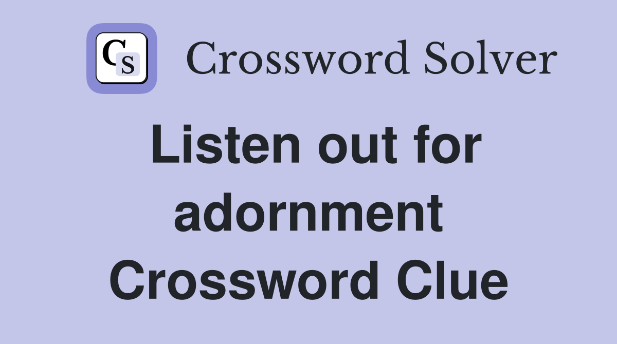 Listen out for adornment Crossword Clue