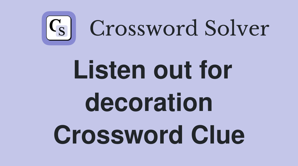 Listen out for decoration Crossword Clue