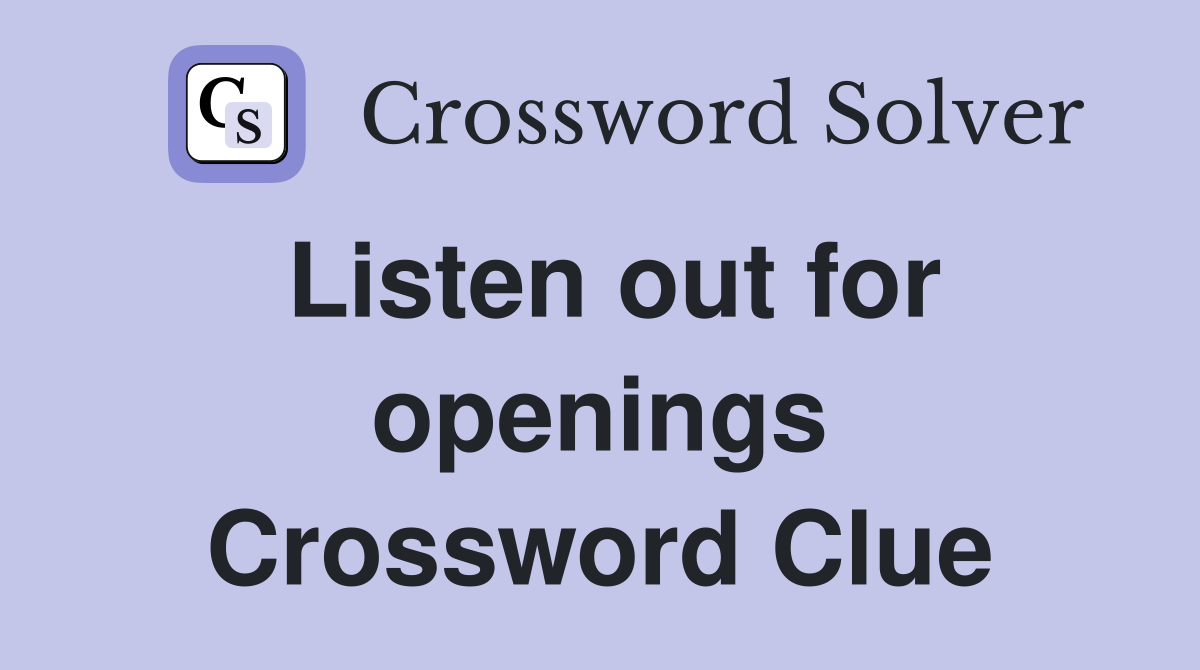 Listen out for openings Crossword Clue