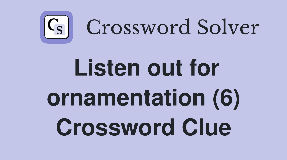 Listen out for ornamentation (6) Crossword Clue