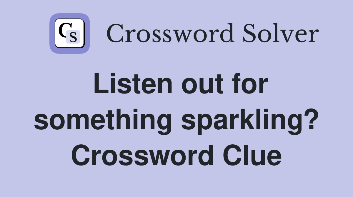 Listen out for something sparkling? Crossword Clue