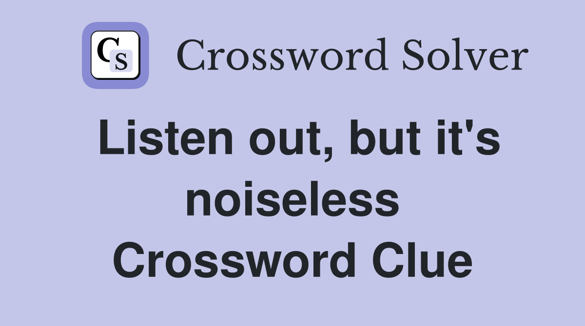 Listen out, but it's noiseless Crossword Clue
