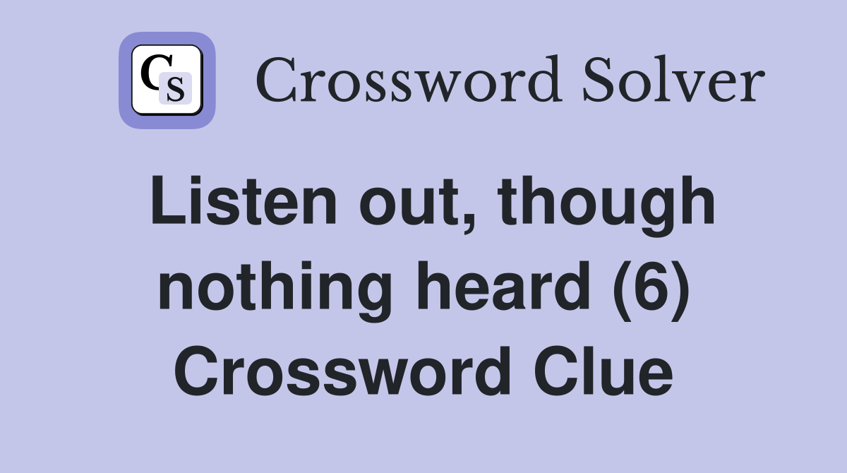 Listen out, though nothing heard (6) Crossword Clue