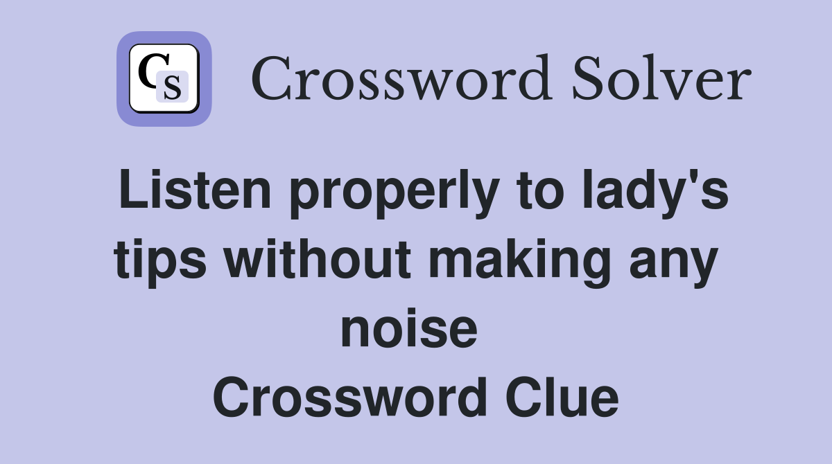 Listen properly to lady's tips without making any noise  Crossword Clue