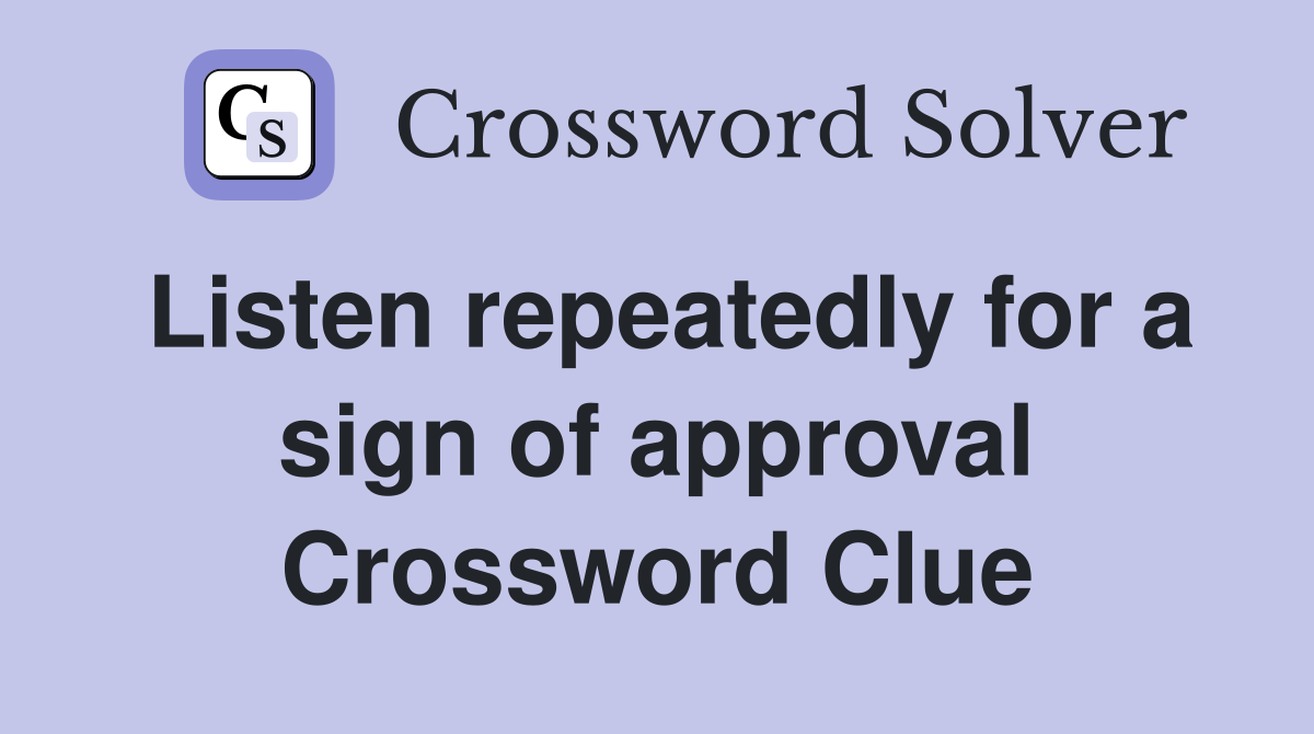 Listen repeatedly for a sign of approval Crossword Clue