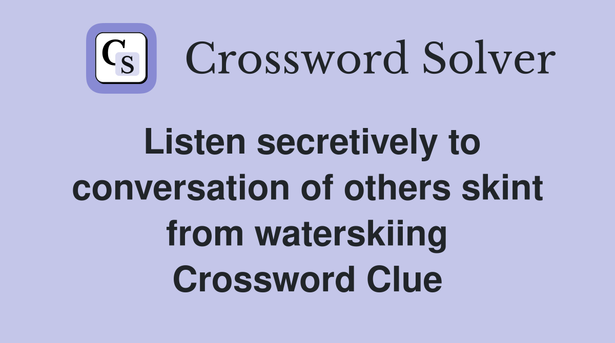 Listen secretively to conversation of others skint from waterskiing Crossword Clue