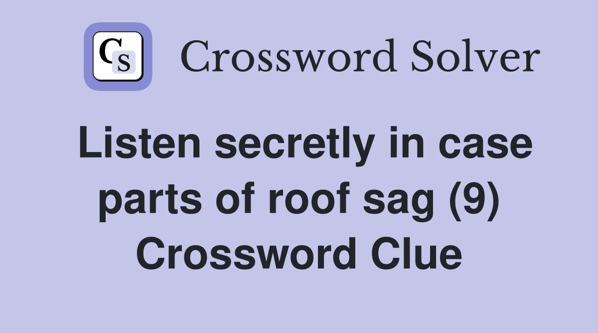 Listen secretly in case parts of roof sag (9) Crossword Clue
