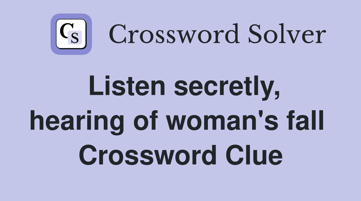 Listen secretly, hearing of woman's fall  Crossword Clue