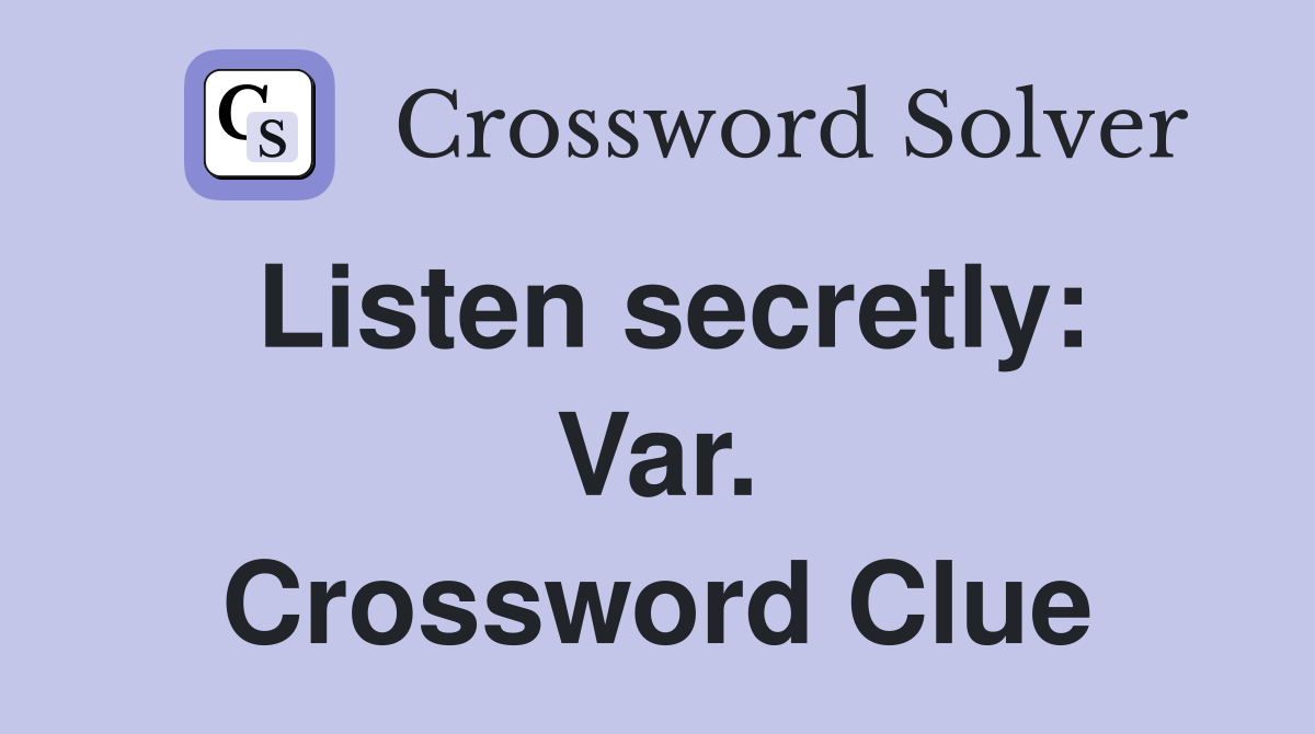 Listen secretly: Var. Crossword Clue