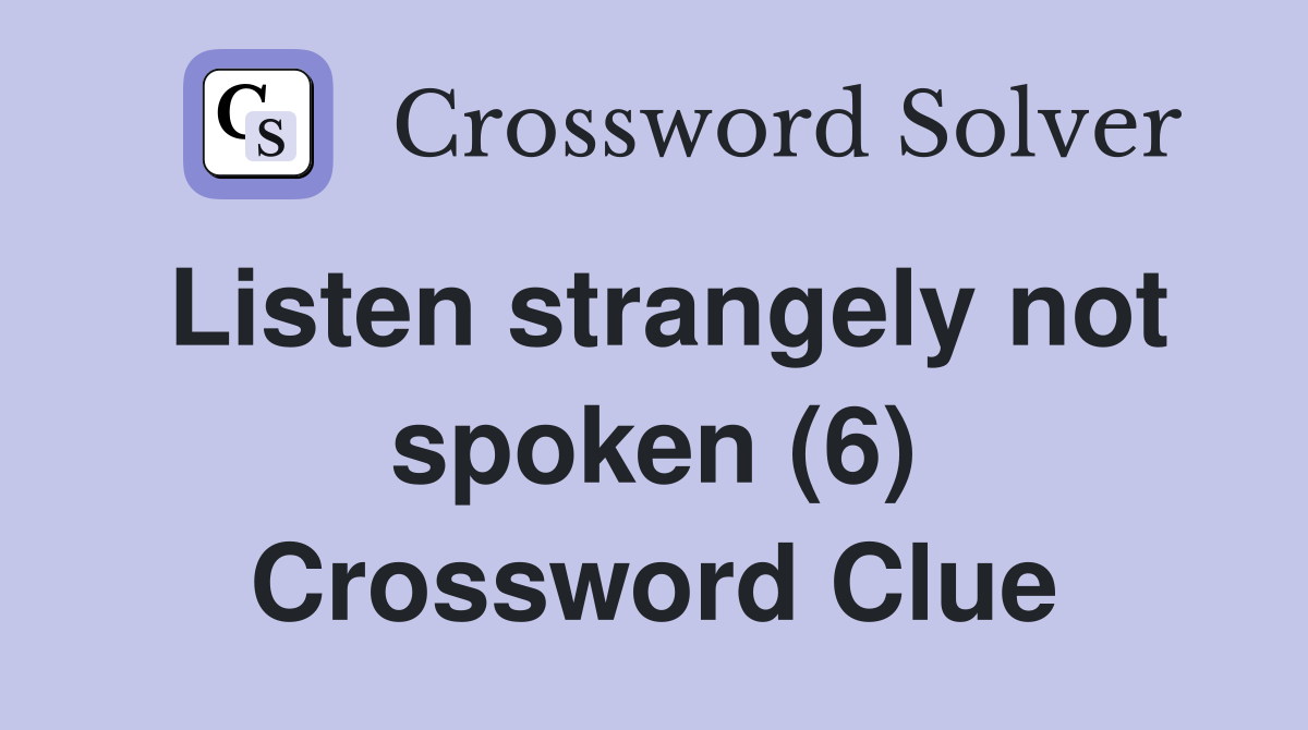 Listen strangely not spoken (6) Crossword Clue