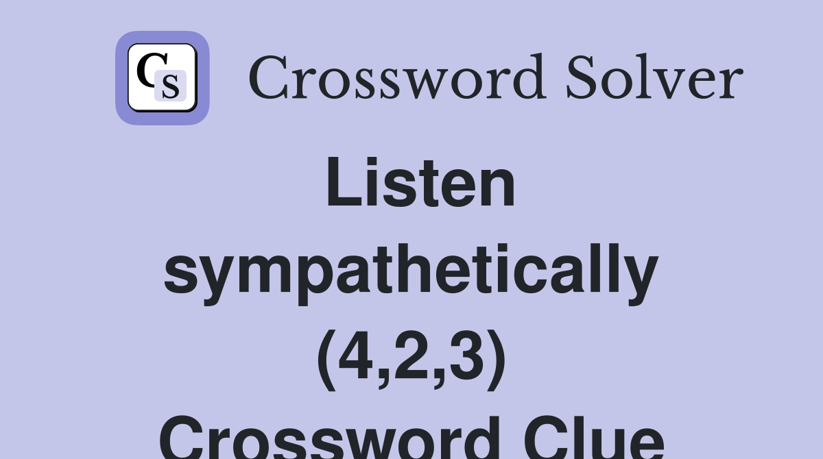 Listen sympathetically (4,2,3) Crossword Clue