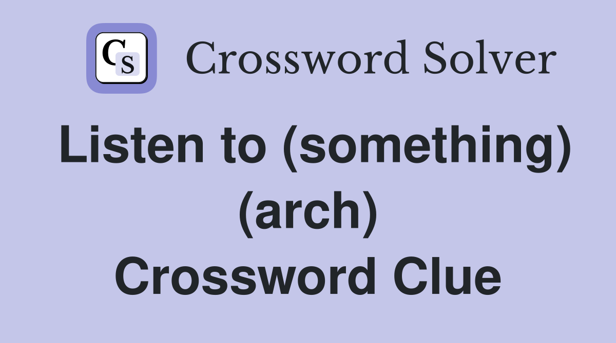 Listen to (something) (arch) Crossword Clue
