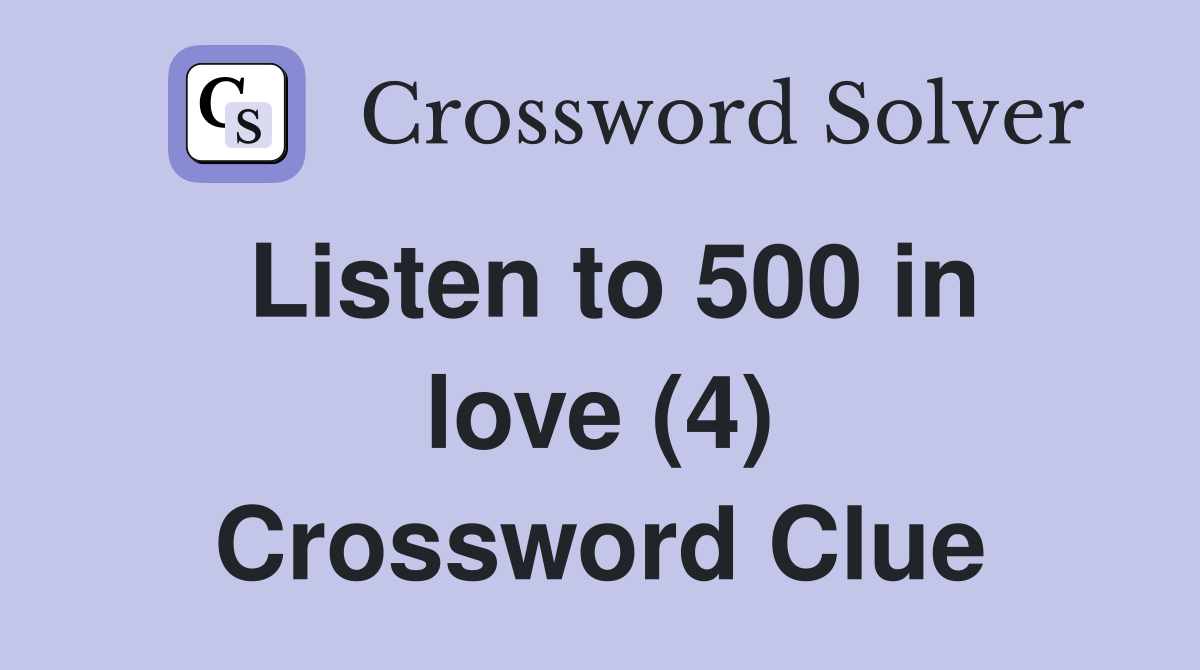Listen to 500 in love (4) Crossword Clue