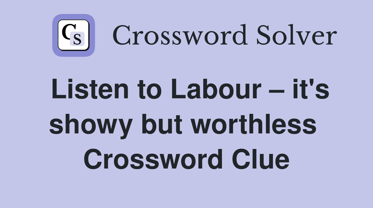 Listen to Labour – it's showy but worthless  Crossword Clue