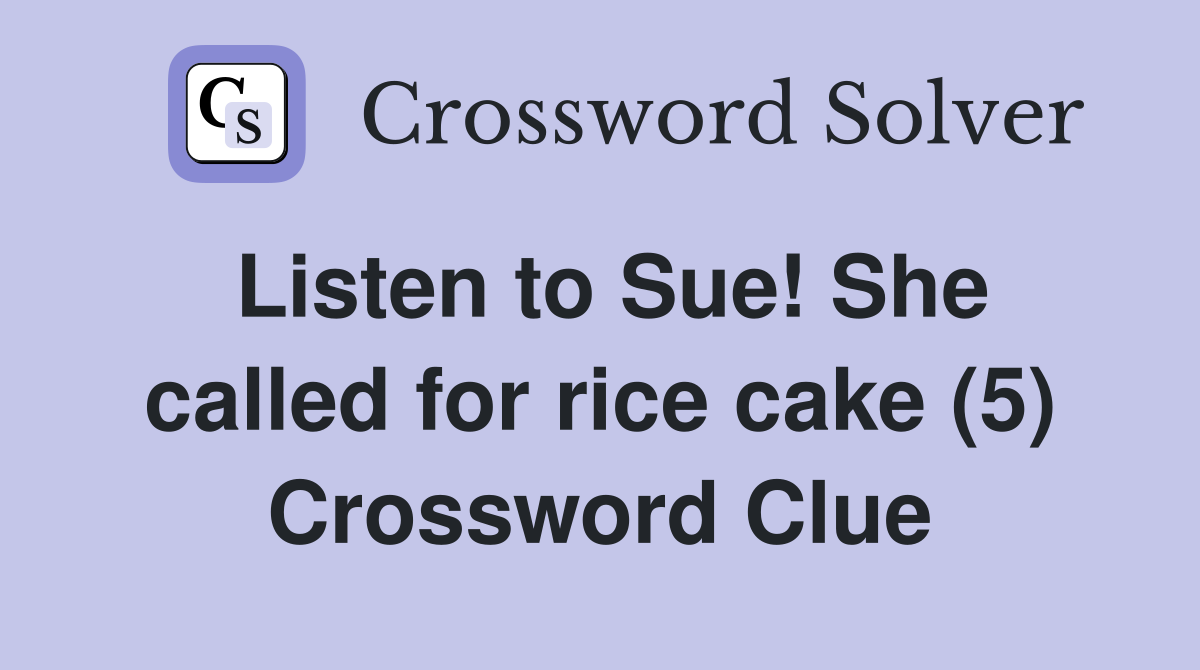Listen to Sue! She called for rice cake (5) Crossword Clue