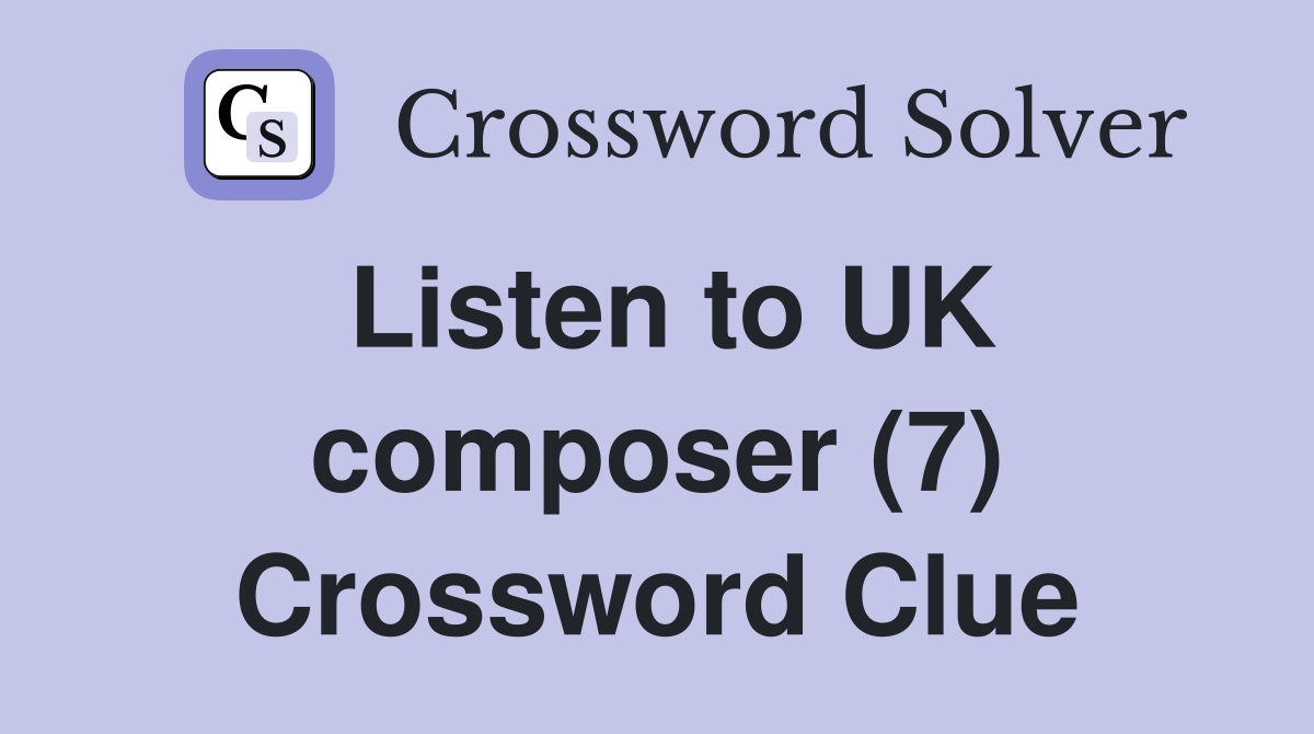 Listen to UK composer (7) Crossword Clue